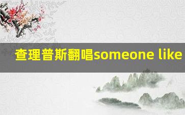 查理普斯翻唱someone like you